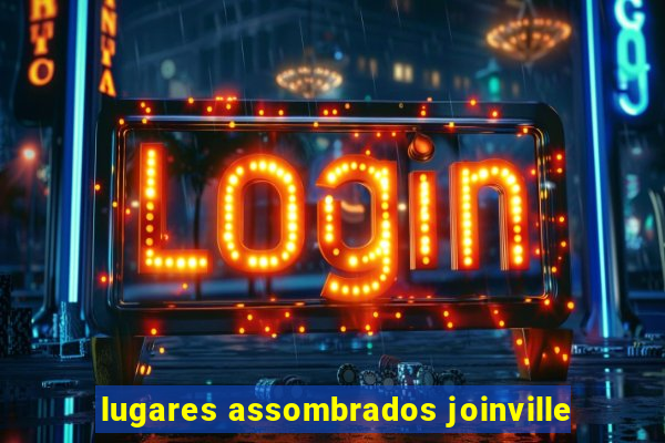 lugares assombrados joinville